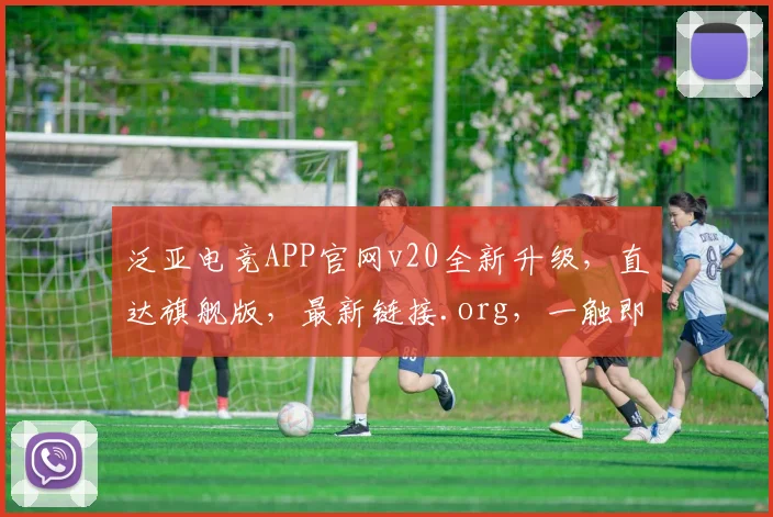 泛亚电竞APP官网v20全新升级，直达旗舰版，最新链接.org，一触即达
